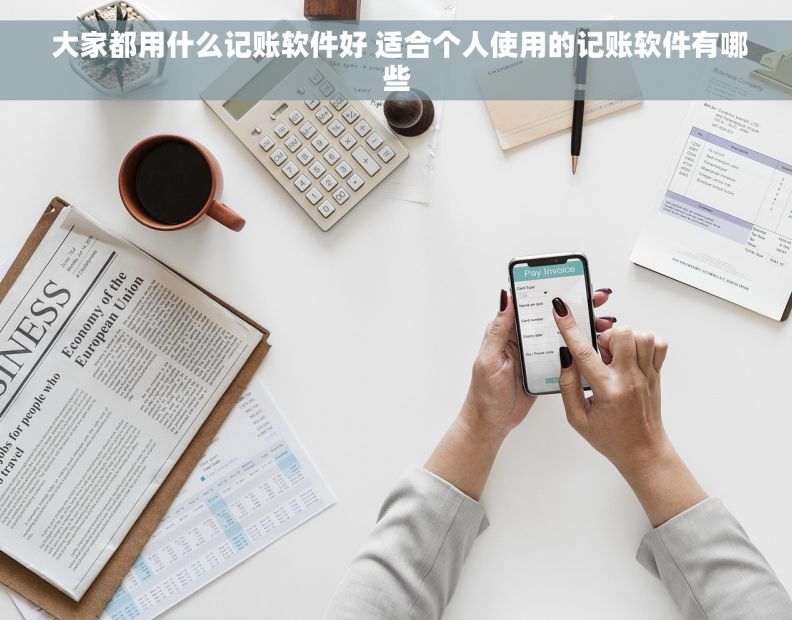  大家都用什么记账软件好 适合个人使用的记账软件有哪些