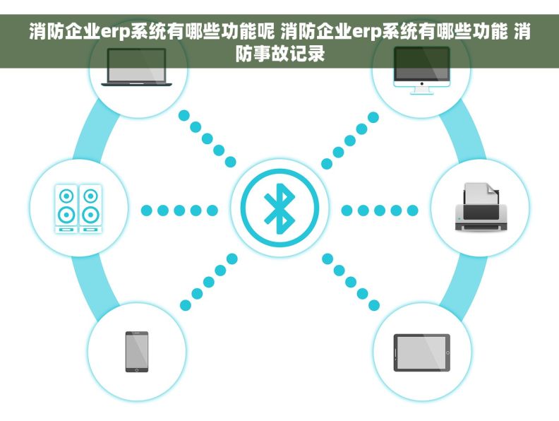 消防企业erp系统有哪些功能呢 消防企业erp系统有哪些功能 消防事故记录
