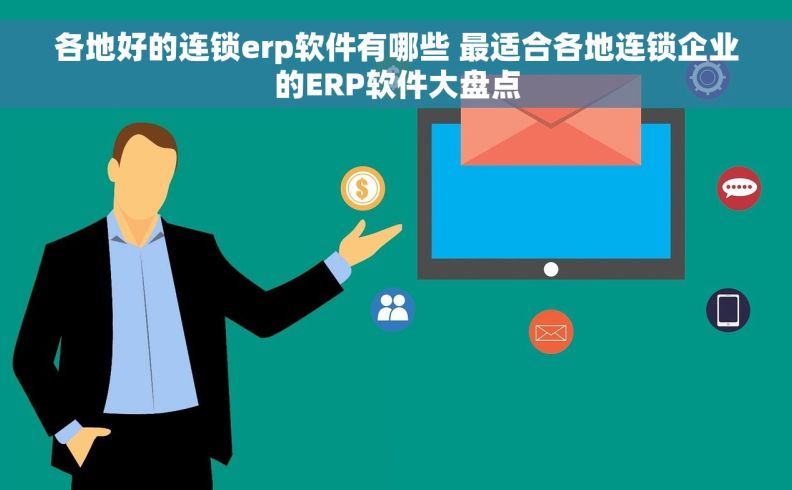 各地好的连锁erp软件有哪些 最适合各地连锁企业的ERP软件大盘点