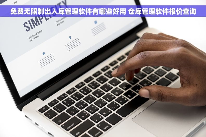 免费无限制出入库管理软件有哪些好用 仓库管理软件报价查询