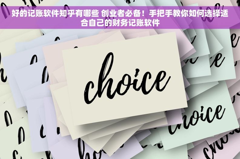好的记账软件知乎有哪些 创业者必备！手把手教你如何选择适合自己的财务记账软件