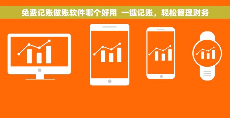 免费记账做账软件哪个好用  一键记账，轻松管理财务