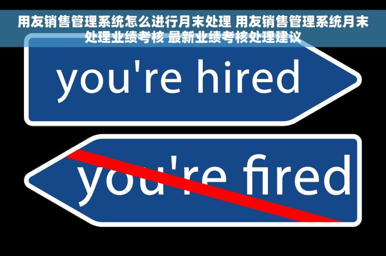 用友销售管理系统怎么进行月末处理 用友销售管理系统月末处理业绩考核 最新业绩考核处理建议