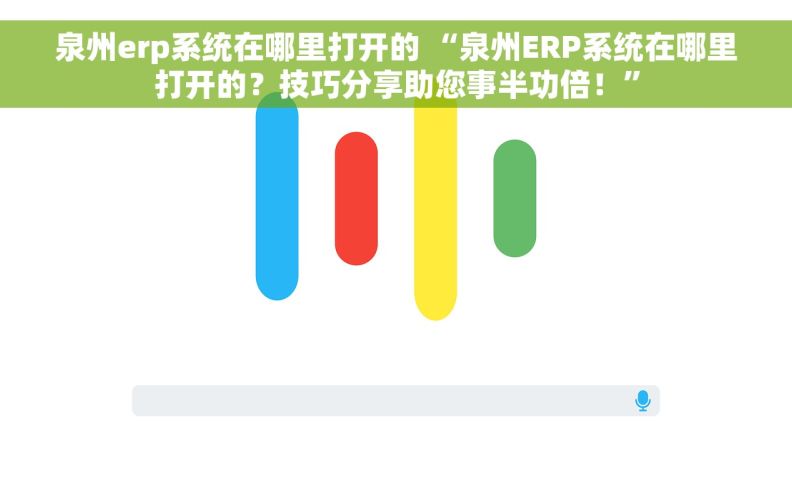 泉州erp系统在哪里打开的 “泉州ERP系统在哪里打开的？技巧分享助您事半功倍！”