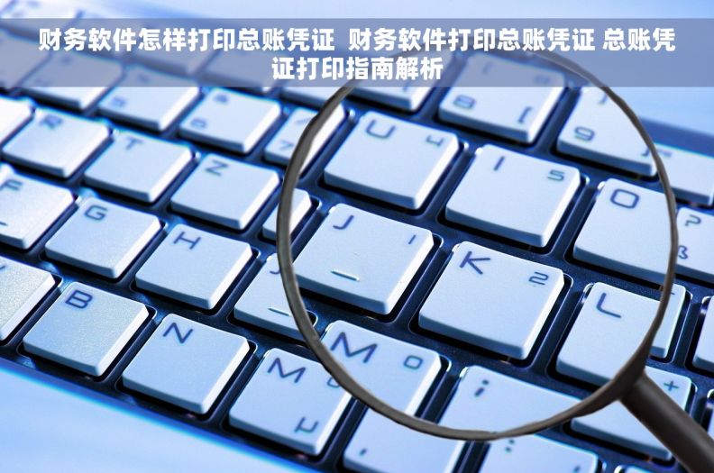 财务软件怎样打印总账凭证  财务软件打印总账凭证 总账凭证打印指南解析