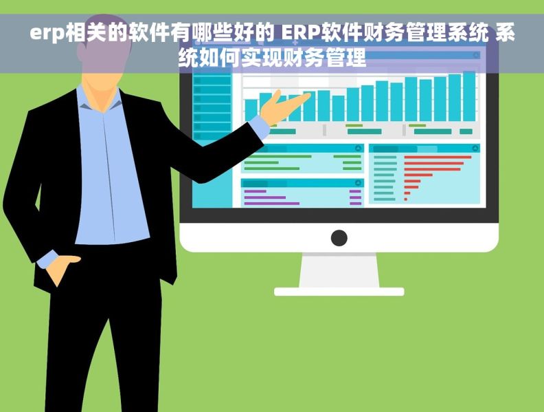 erp相关的软件有哪些好的 ERP软件财务管理系统 系统如何实现财务管理