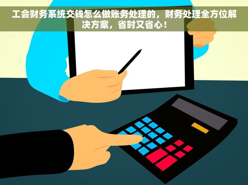 工会财务系统交钱怎么做账务处理的，财务处理全方位解决方案，省时又省心！
