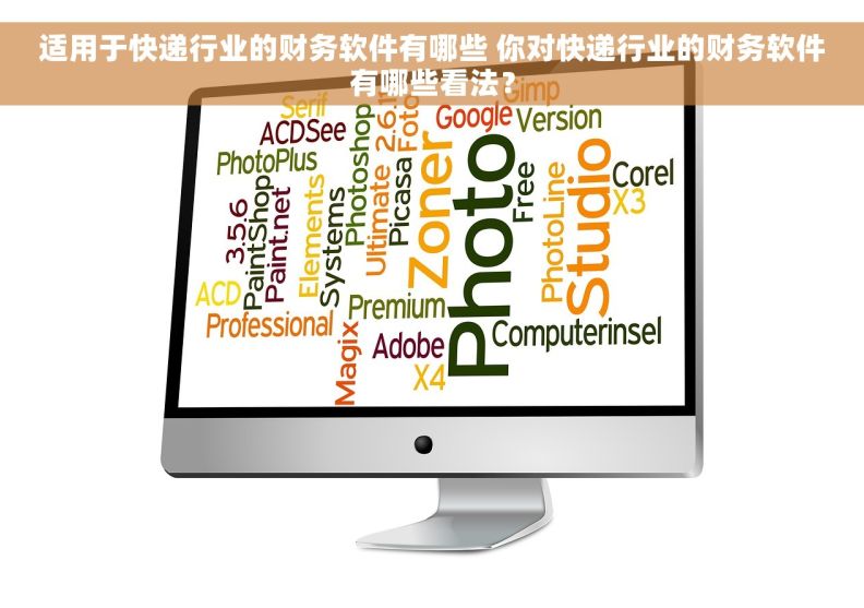 适用于快递行业的财务软件有哪些 你对快递行业的财务软件有哪些看法？