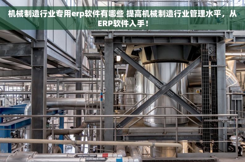 机械制造行业专用erp软件有哪些 提高机械制造行业管理水平，从ERP软件入手！