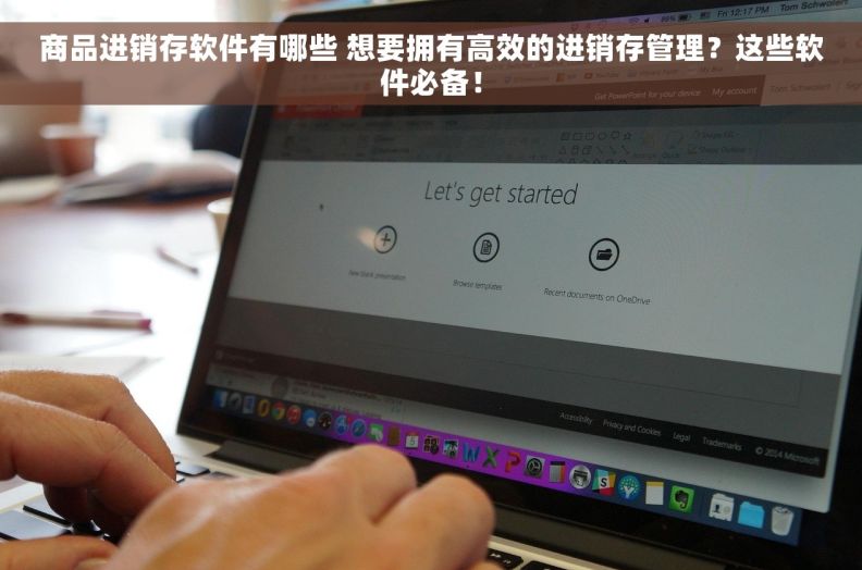 商品进销存软件有哪些 想要拥有高效的进销存管理？这些软件必备！
