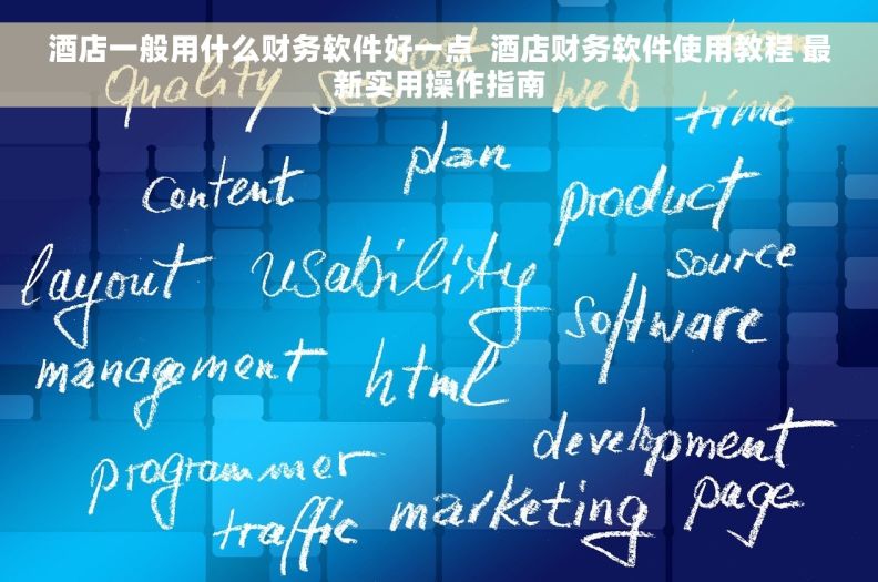 酒店一般用什么财务软件好一点  酒店财务软件使用教程 最新实用操作指南
