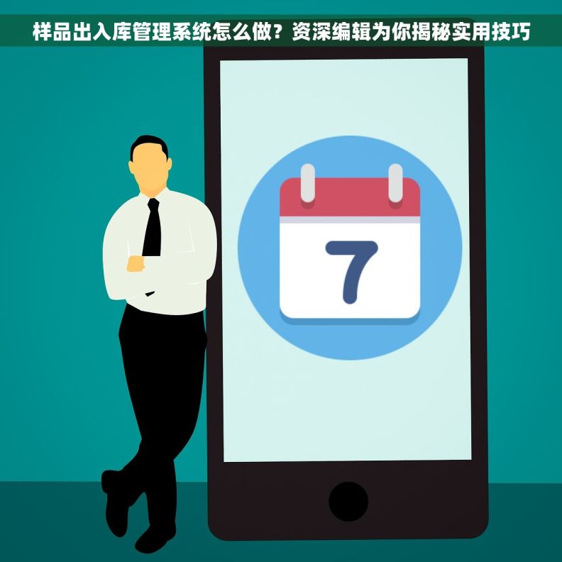 样品出入库管理系统怎么做？资深编辑为你揭秘实用技巧