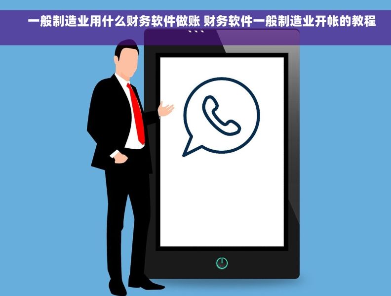     一般制造业用什么财务软件做账 财务软件一般制造业开帐的教程```