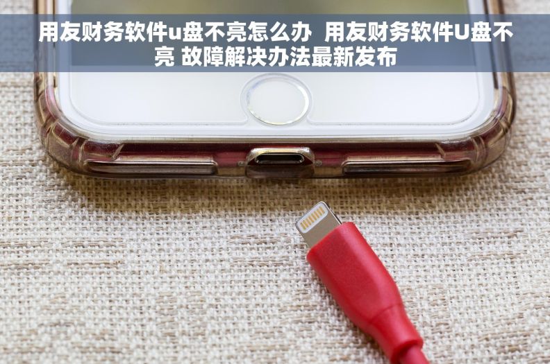 用友财务软件u盘不亮怎么办  用友财务软件U盘不亮 故障解决办法最新发布