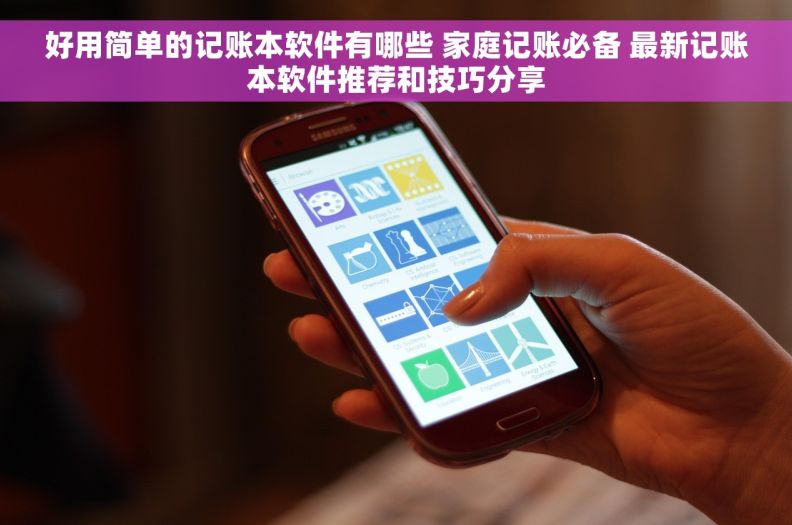 好用简单的记账本软件有哪些 家庭记账必备 最新记账本软件推荐和技巧分享