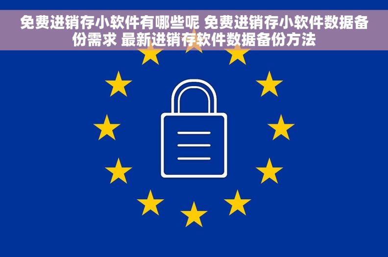 免费进销存小软件有哪些呢 免费进销存小软件数据备份需求 最新进销存软件数据备份方法