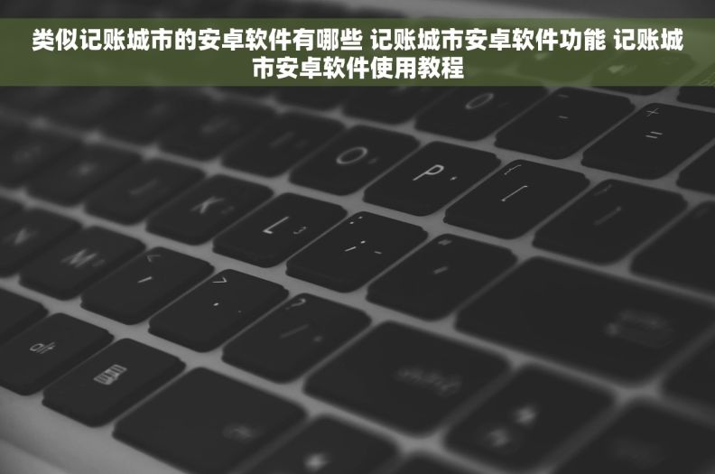 类似记账城市的安卓软件有哪些 记账城市安卓软件功能 记账城市安卓软件使用教程