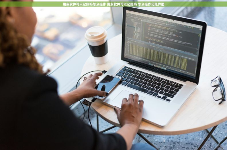 用友软件可以记账吗怎么操作 用友软件可以记账吗 怎么操作记账界面