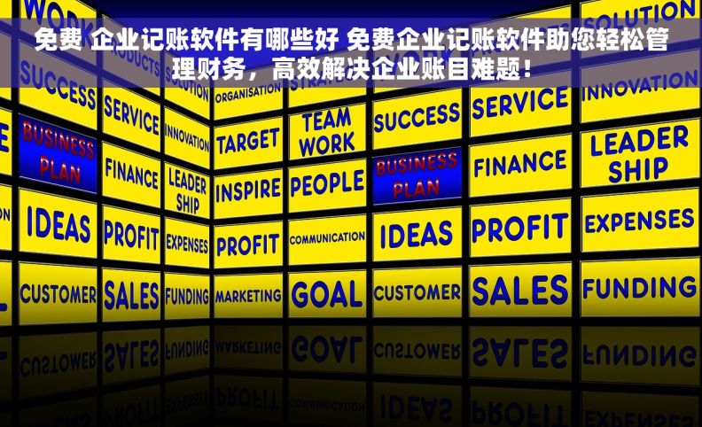 免费 企业记账软件有哪些好 免费企业记账软件助您轻松管理财务，高效解决企业账目难题！