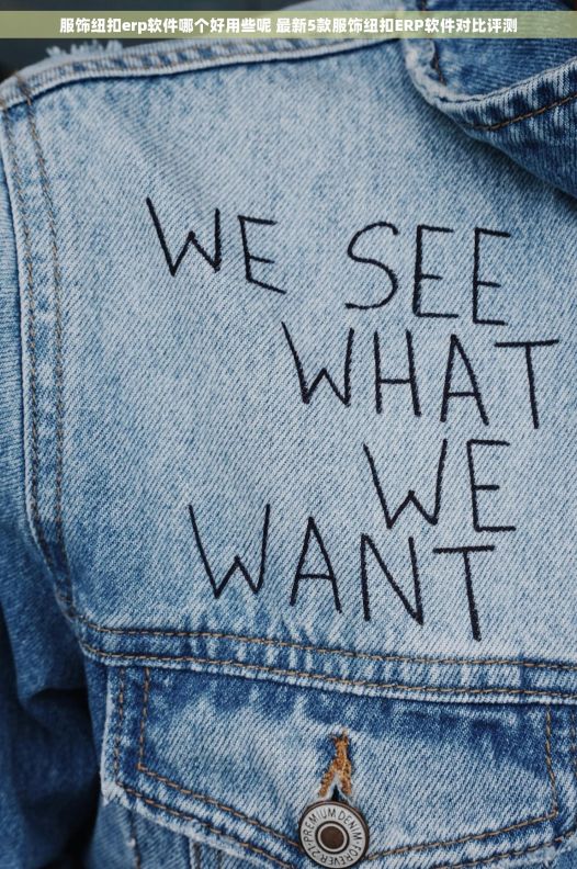 服饰纽扣erp软件哪个好用些呢 最新5款服饰纽扣ERP软件对比评测