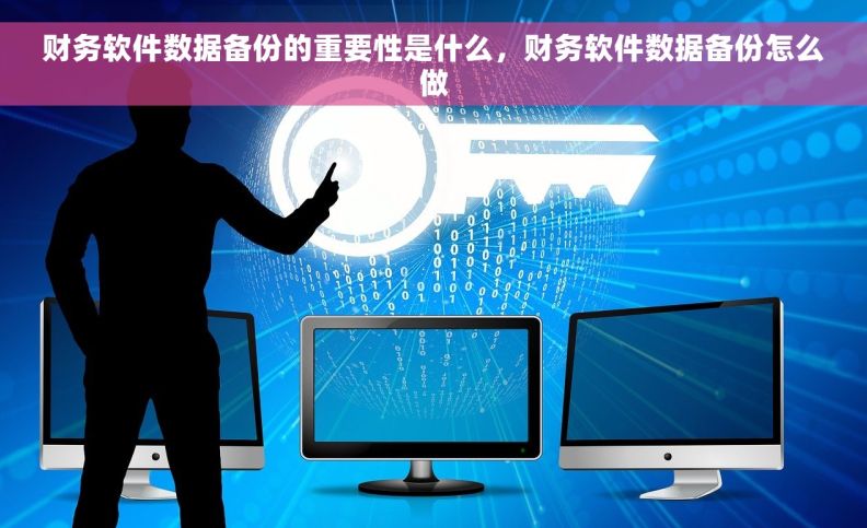 财务软件数据备份的重要性是什么，财务软件数据备份怎么做