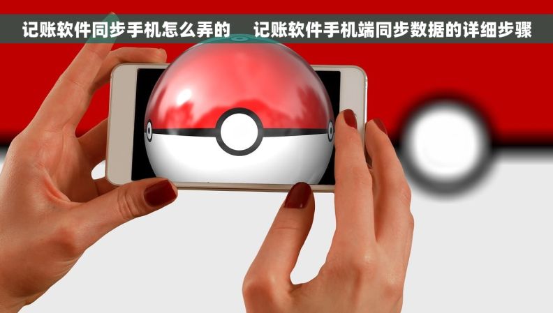 记账软件同步手机怎么弄的     记账软件手机端同步数据的详细步骤