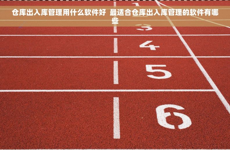 仓库出入库管理用什么软件好  最适合仓库出入库管理的软件有哪些