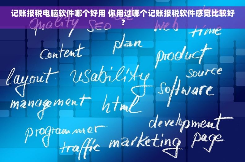 记账报税电脑软件哪个好用 你用过哪个记账报税软件感觉比较好？