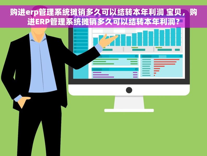 购进erp管理系统摊销多久可以结转本年利润 宝贝，购进ERP管理系统摊销多久可以结转本年利润？