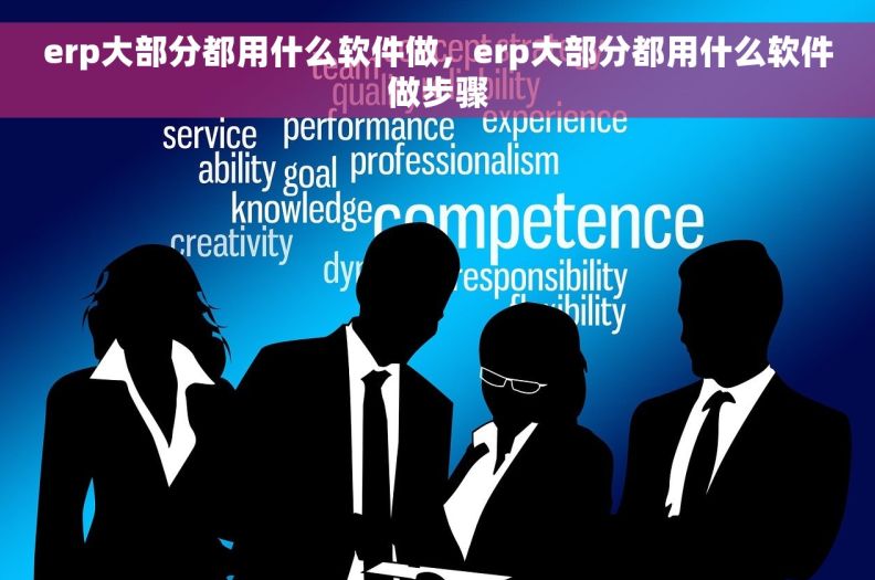 erp大部分都用什么软件做，erp大部分都用什么软件做步骤