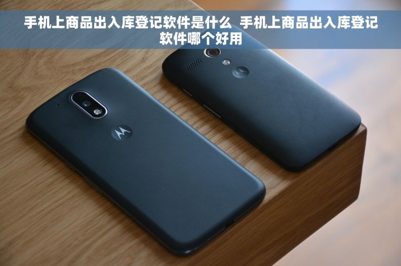 手机上商品出入库登记软件是什么  手机上商品出入库登记软件哪个好用