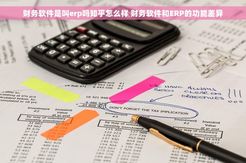财务软件是叫erp吗知乎怎么样 财务软件和ERP的功能差异