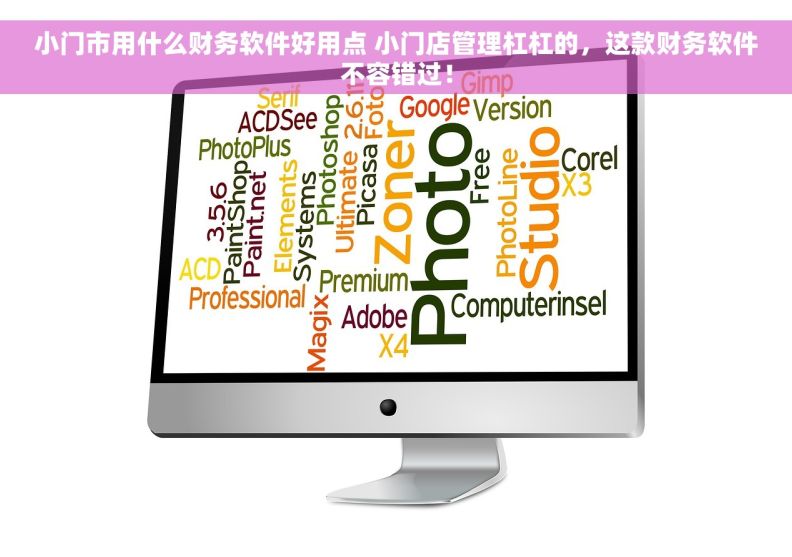 小门市用什么财务软件好用点 小门店管理杠杠的，这款财务软件不容错过！