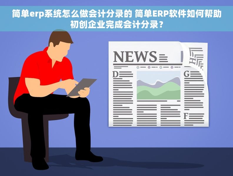 简单erp系统怎么做会计分录的 简单ERP软件如何帮助初创企业完成会计分录？