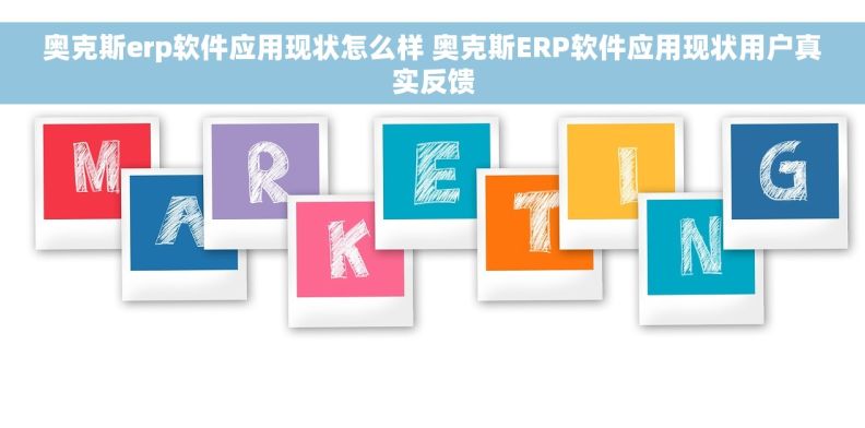 奥克斯erp软件应用现状怎么样 奥克斯ERP软件应用现状用户真实反馈