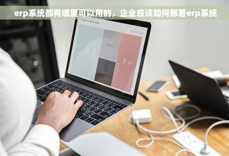  erp系统都有哪里可以用的，企业应该如何部署erp系统