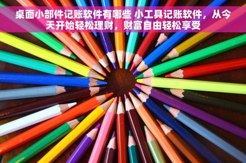 桌面小部件记账软件有哪些 小工具记账软件，从今天开始轻松理财，财富自由轻松享受