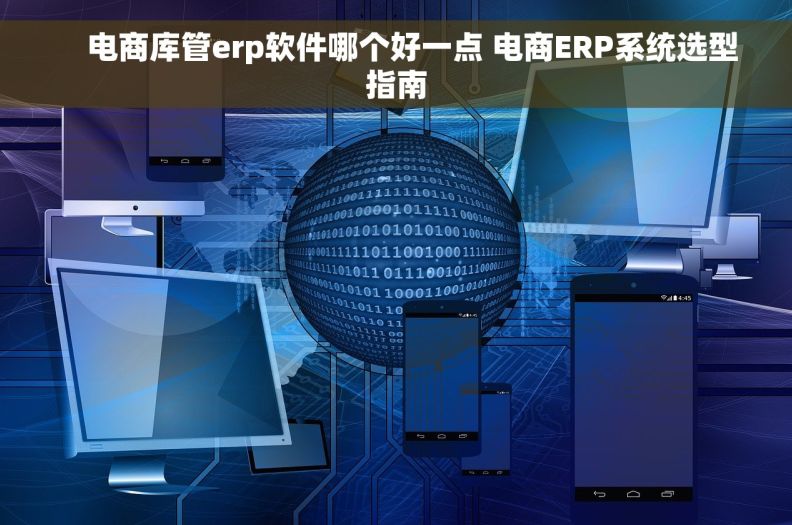     电商库管erp软件哪个好一点 电商ERP系统选型指南