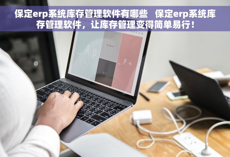 保定erp系统库存管理软件有哪些   保定erp系统库存管理软件，让库存管理变得简单易行！