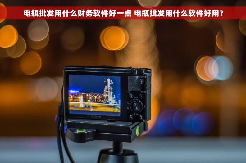 电瓶批发用什么财务软件好一点 电瓶批发用什么软件好用？