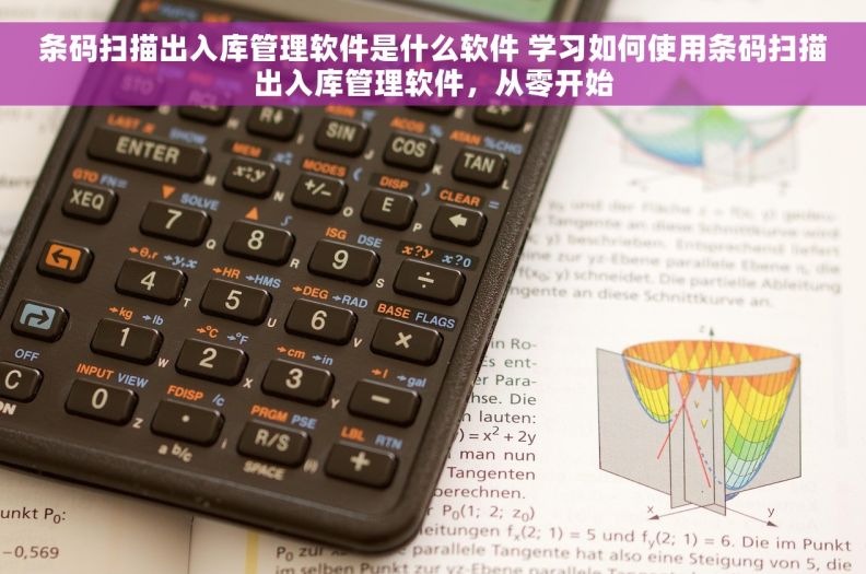 条码扫描出入库管理软件是什么软件 学习如何使用条码扫描出入库管理软件，从零开始