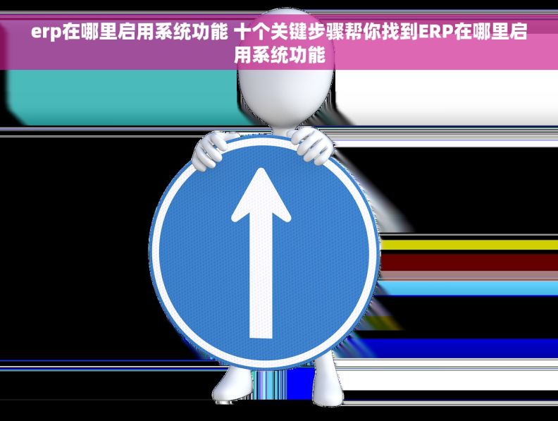 erp在哪里启用系统功能 十个关键步骤帮你找到ERP在哪里启用系统功能