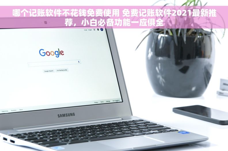 哪个记账软件不花钱免费使用 免费记账软件2021最新推荐，小白必备功能一应俱全