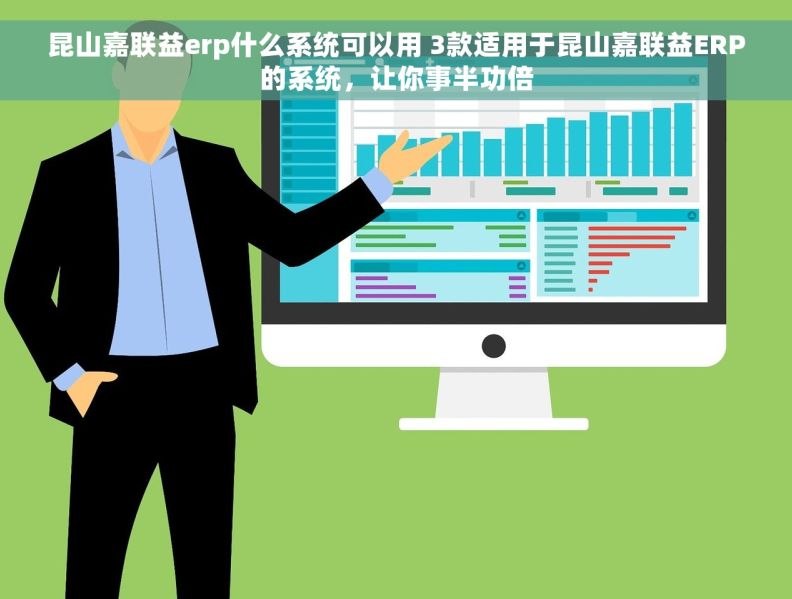 昆山嘉联益erp什么系统可以用 3款适用于昆山嘉联益ERP的系统，让你事半功倍