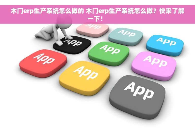 木门erp生产系统怎么做的 木门erp生产系统怎么做？快来了解一下！ 