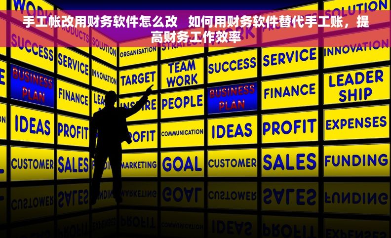 手工帐改用财务软件怎么改   如何用财务软件替代手工账，提高财务工作效率