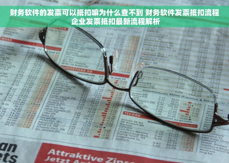 财务软件的发票可以抵扣嘛为什么查不到 财务软件发票抵扣流程 企业发票抵扣最新流程解析