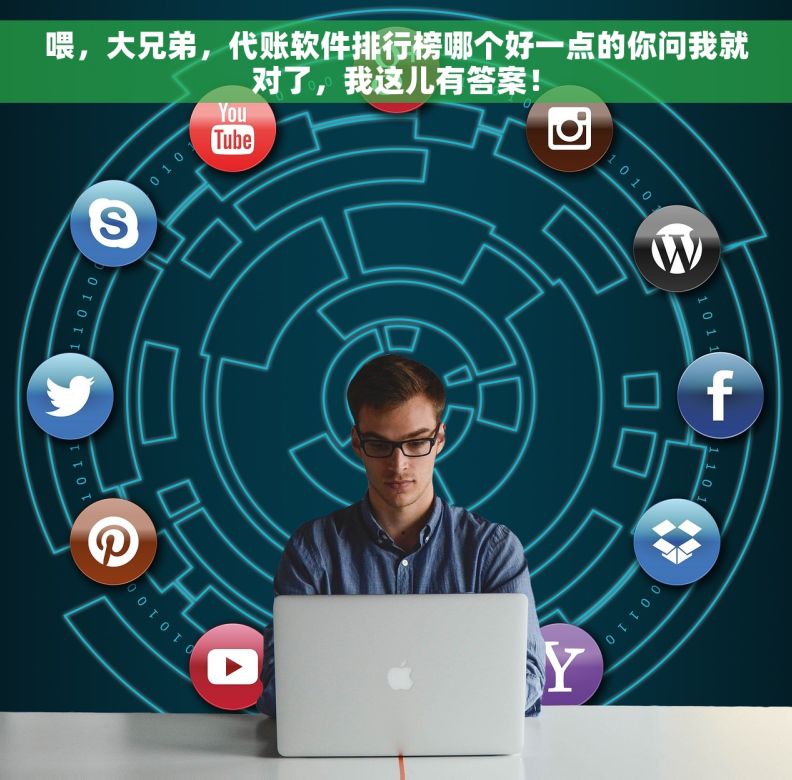 喂，大兄弟，代账软件排行榜哪个好一点的你问我就对了，我这儿有答案！