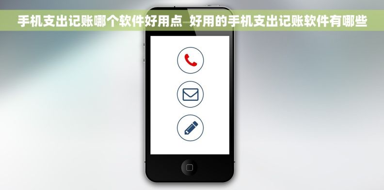 手机支出记账哪个软件好用点  好用的手机支出记账软件有哪些