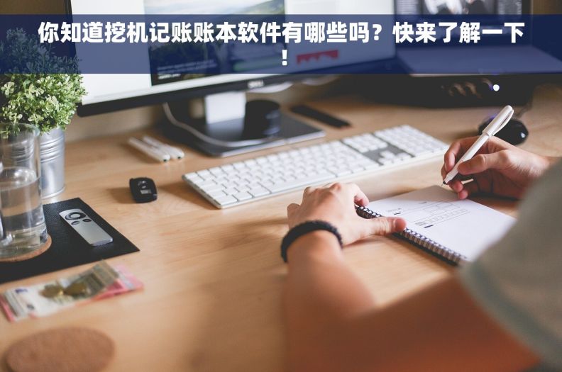 你知道挖机记账账本软件有哪些吗？快来了解一下！